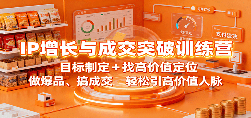IP增长与成交突破训练营：目标制定+找高价值定位，做爆品、搞成交，轻松引高价值人脉_抖汇吧