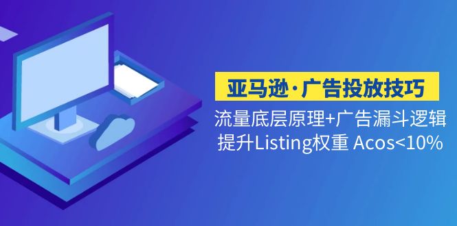 亚马逊·广告投放技巧流量底层+广告漏斗逻辑+提升Listing权重 Acos<10%_抖汇吧