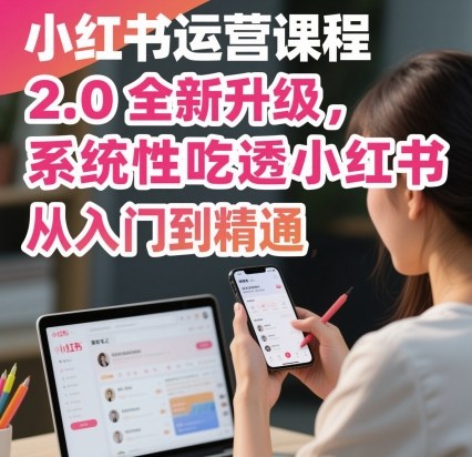 小红书运营课程2.0全新升级，从入门到精通，系统性吃透小红书_抖汇吧