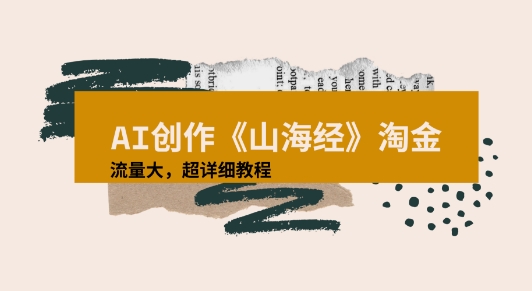 AI创作《山海经》奇珍异兽，超现实画风视频，流量大易爆款附详细教程_抖汇吧