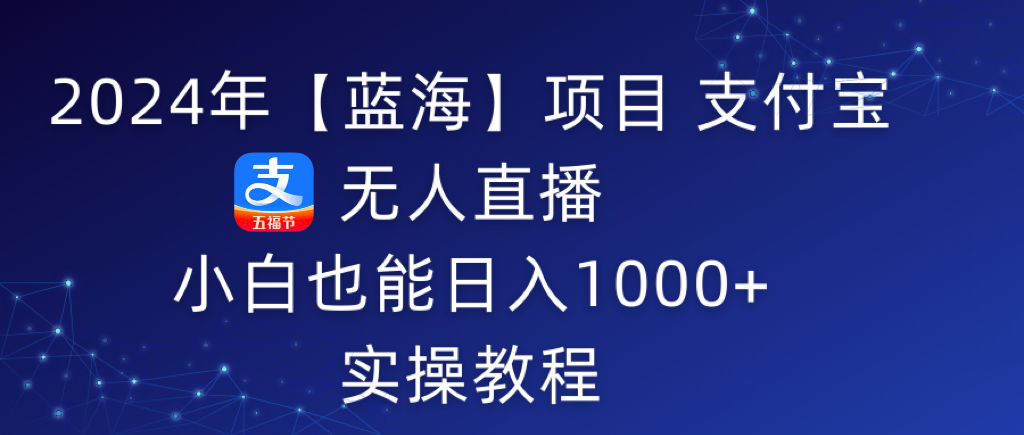 图片[1]-2024年支付宝无人直播 小白也能日入1000+ 实操教程