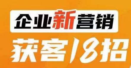 企业新营销获客18招，传统企业转型必学，让您的生意更好做！_抖汇吧