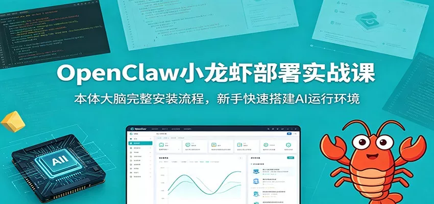 OpenClaw小龙虾部署实战课:本体大脑完整安装流程,新手快速搭建AI运行环境_抖汇吧