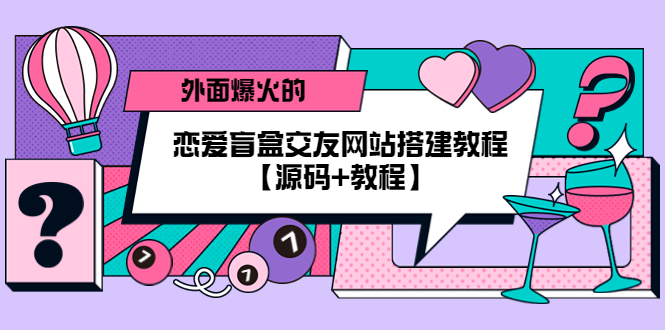 外面爆火的恋爱盲盒交友网站搭建教程【源码+教程】_抖汇吧