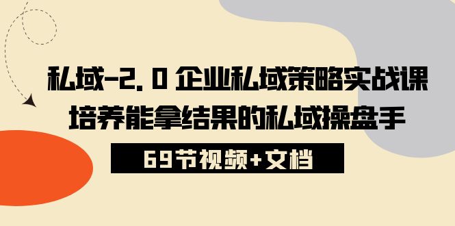 私域2.0运营实战秘籍：从入门到精通，手把手教你打造专属私域策略 (69节视频+文档)_抖汇吧