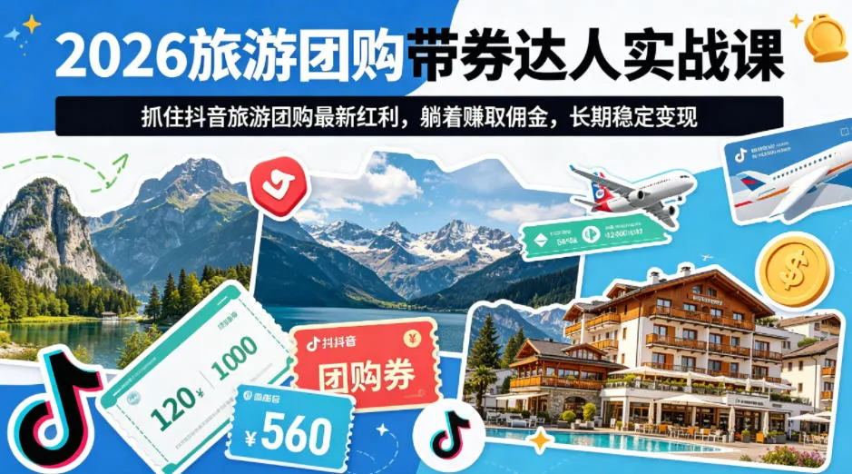 2026旅游团购带券达人实战课，抓住抖音旅游团购最新红利，躺着賺取佣金，长期稳定变现_抖汇吧