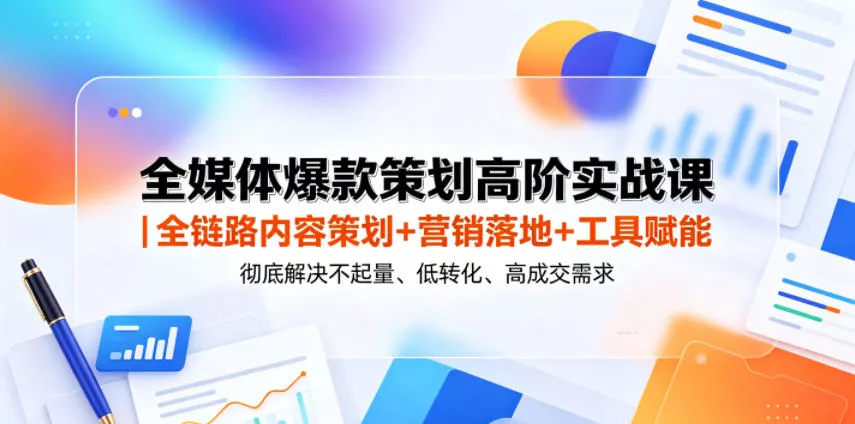 全媒体爆款策划高阶实战课｜全链路内容策划+营销落地+工具赋能，彻底解决不起量、低转化、低成交难题_抖汇吧