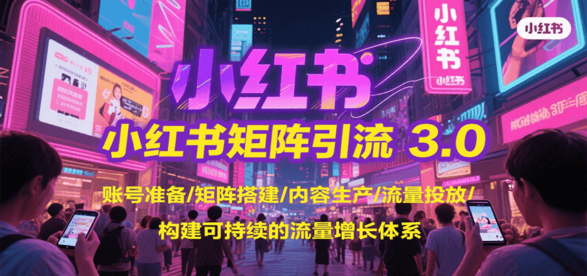 小红书矩阵引流3.0，账号准备/矩阵搭建/内容生产/流量投放/构建可持续的流量增长体系_抖汇吧