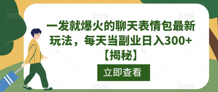 一发就爆火的聊天表情包最新玩法，每天当副业日入300+【揭秘】_抖汇吧