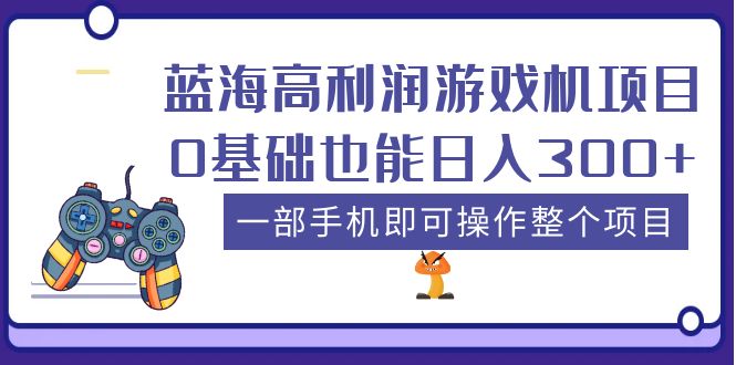 蓝海高利润游戏机项目，0基础也能日入300+。一部手机即可操作整个项目_抖汇吧