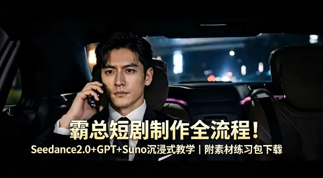霸总短剧制作全流程！Seedance2.0+GPT+Suno沉浸式教学｜附素材练习包下载_抖汇吧