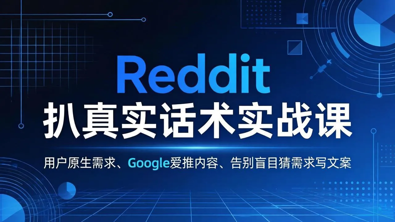 Reddit 扒真实话术实战课：用用户原生需求做 Google 爱推内容，告别盲目猜需求写文案_抖汇吧