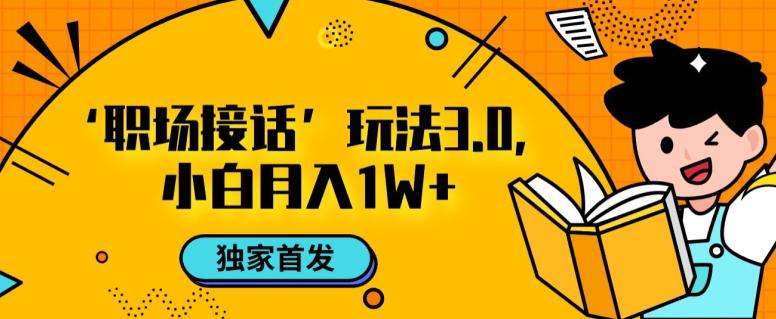 职场接话3.0玩法，小白易上手，暴力变现月入1W【揭秘】_抖汇吧