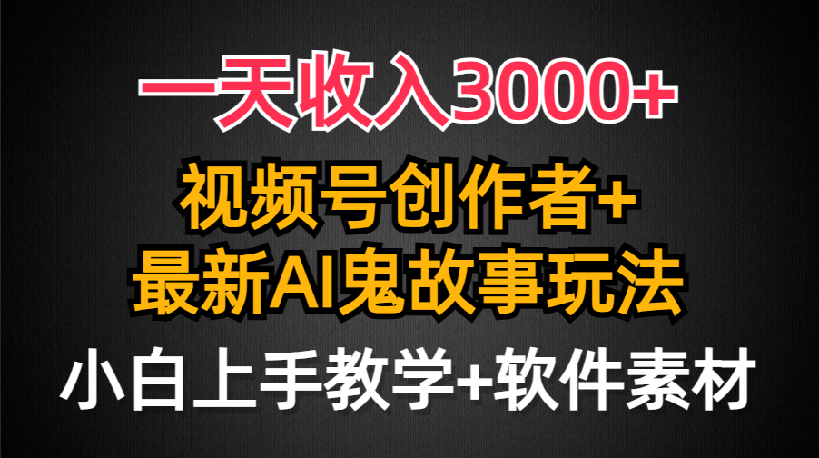 日入3000+，视频号创作者AI创作鬼故事玩法，小白也能轻松上手_抖汇吧