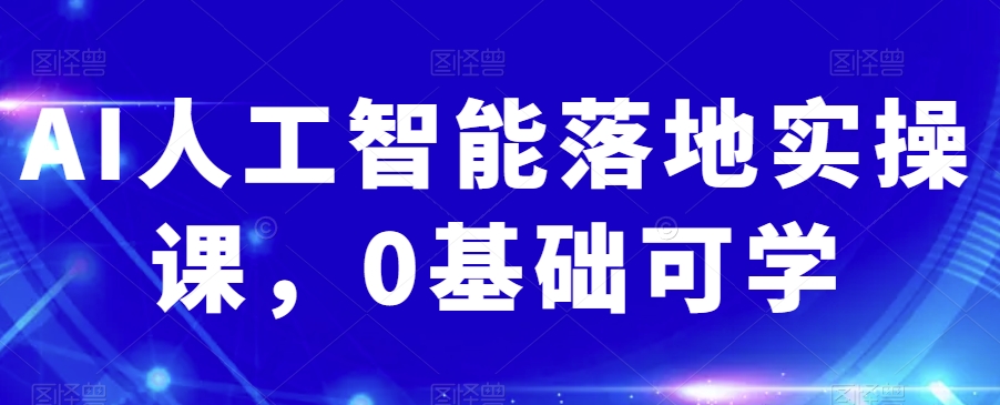 AI人工智能实操课：从0基础到掌握关键技能_抖汇吧