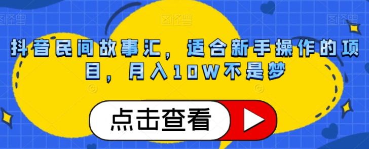 抖音民间故事号赚钱攻略：轻松月入10W，小白也能轻松上手！_抖汇吧