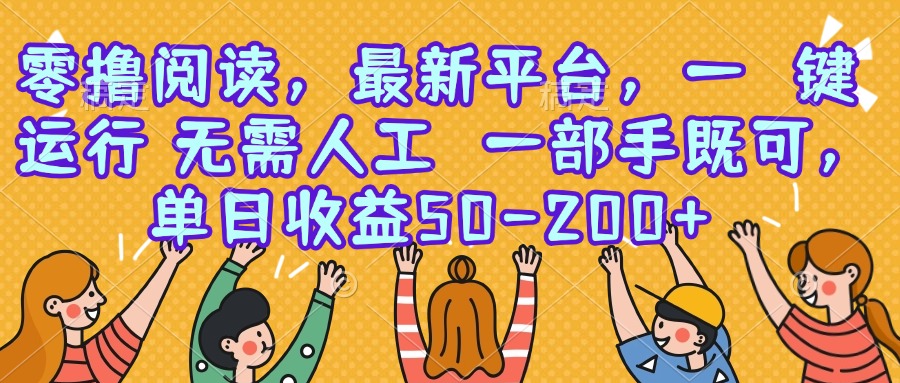 零撸阅读，最新平台，一键运行，无需人工 一部手机即可，单日收益50-200+_抖汇吧