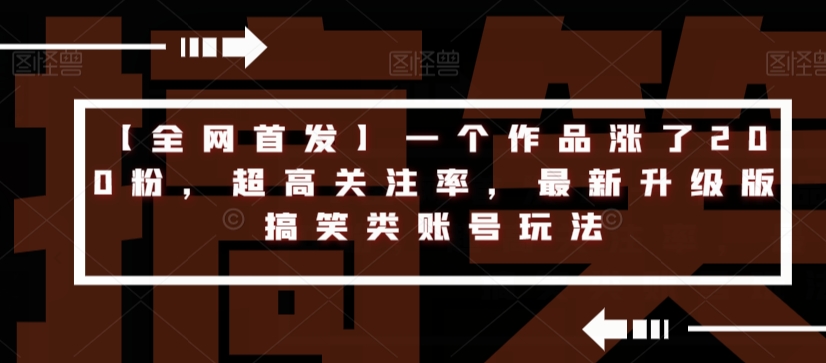 【全网首发】一个作品涨了200粉，超高关注率，最新升级版搞笑类账号玩法_抖汇吧