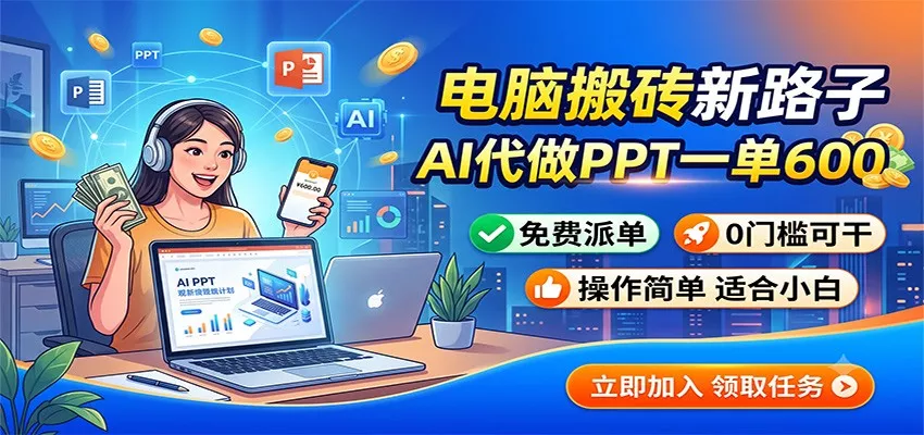 电脑搬砖新路子：AI代做PPT一单600，免费派单，0门槛可干_抖汇吧