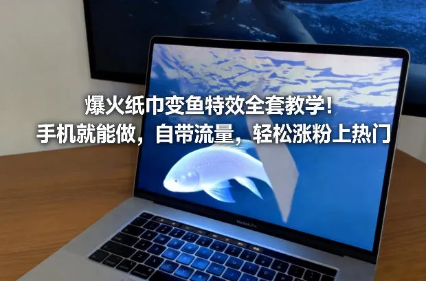 爆火纸巾变鱼特效全套教学!手机就能做,自带流量,轻松涨粉上热门_抖汇吧