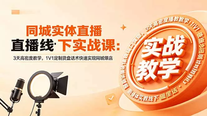 同城实体直播线下实战课：3天高密度教学，1V1定制货盘话术快速实现同城爆店_抖汇吧