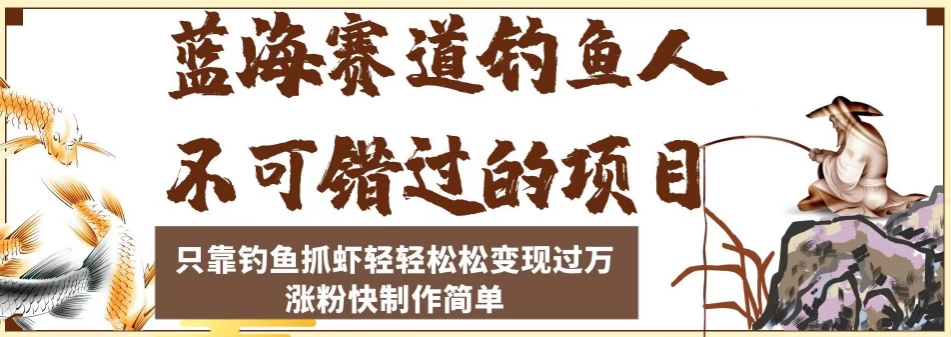 蓝海赛道钓鱼人项目，只靠钓鱼抓虾轻轻松松变现过万，涨粉快制作轻松简单_抖汇吧