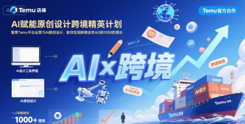 AI赋能原创设计跨境精英计划，聚焦Temu台运营与AI原创设计，助你实现跨境业务从0到1000的增长_抖汇吧
