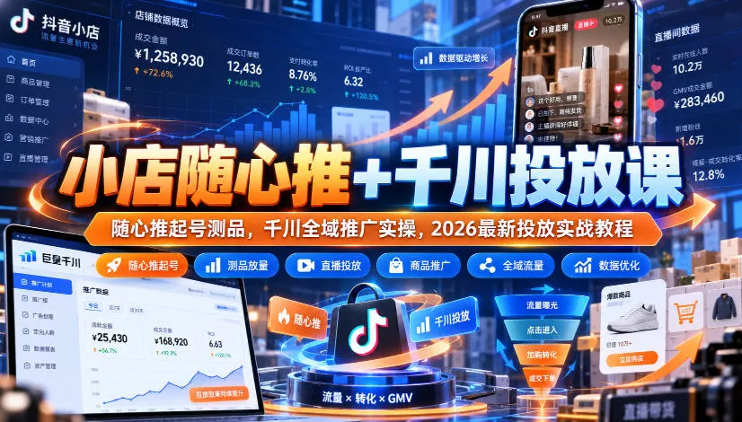 小店随心推+千川投放课|随心推起号测品,千川全域推广实操,2026最新投放实战教程 小店随心推+千川投放课|随心推起号测品,千川全域推广实操,2026最新投放实战教程