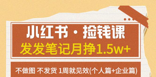 小红书·捡钱课 发发笔记月挣1.5w+不做图 不发货 1周就见效(个人篇+企业篇)_抖汇吧