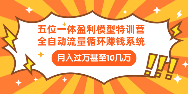 五位一体盈利模型特训营：全自动流量循环赚钱系统：月入过万甚至10几万_抖汇吧