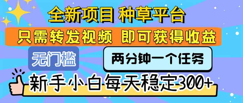 （15413期）全新项目 种草平台 只需要转发任务视频 即可获得收益 新手小白每天300+_抖汇吧
