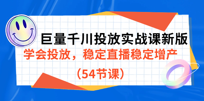 巨量千川投放实战课程，学会投放，稳定直播稳定增产（54节课）_抖汇吧