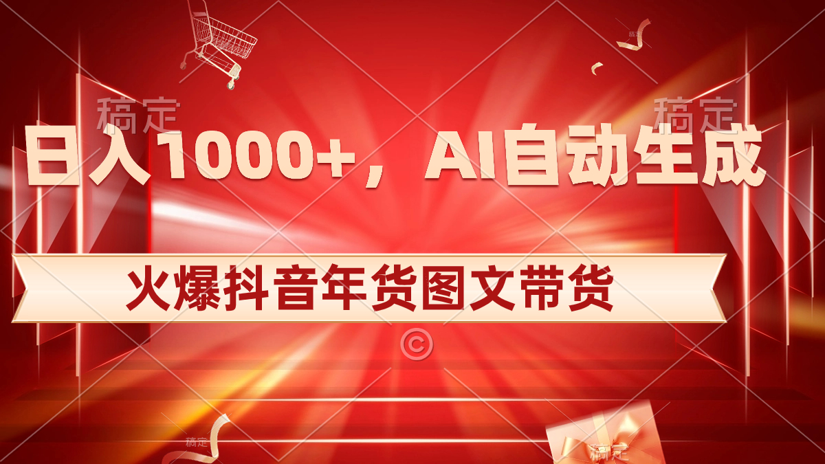 抖音年货图文带货，AI自动生成自己的年货原创图文，日入1000+_抖汇吧