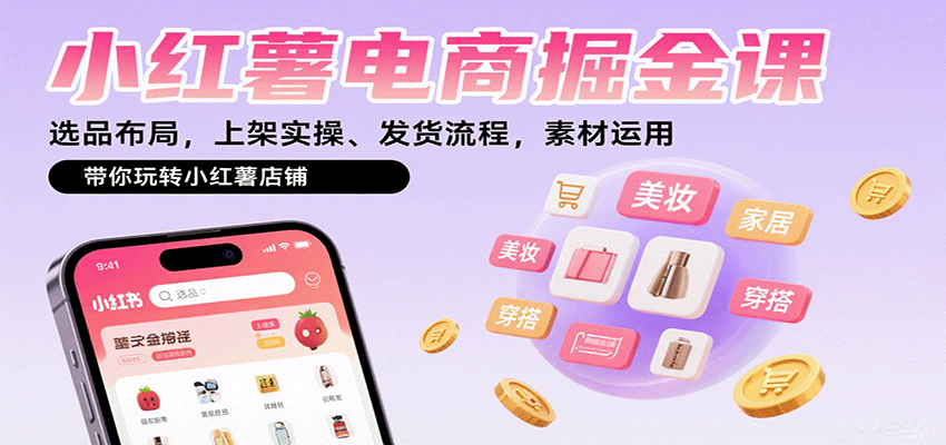 小红薯电商掘金课：选品布局，上架实操、发货流程，素材运用，带你玩转小红薯店铺_抖汇吧