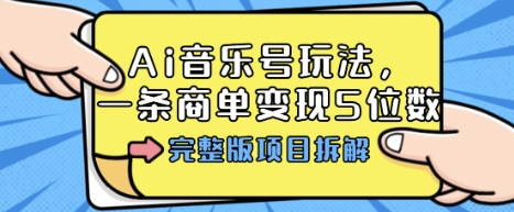 Ai音乐号玩法，多平台几十万粉，一条商单变现5位数，完整版项目拆解_抖汇吧