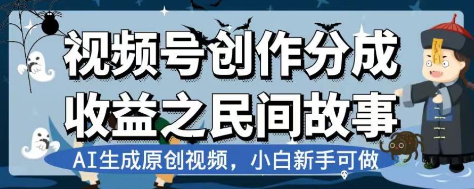 视频号创作分成收益之民间故事，AI生成原创视频，新手可做_抖汇吧