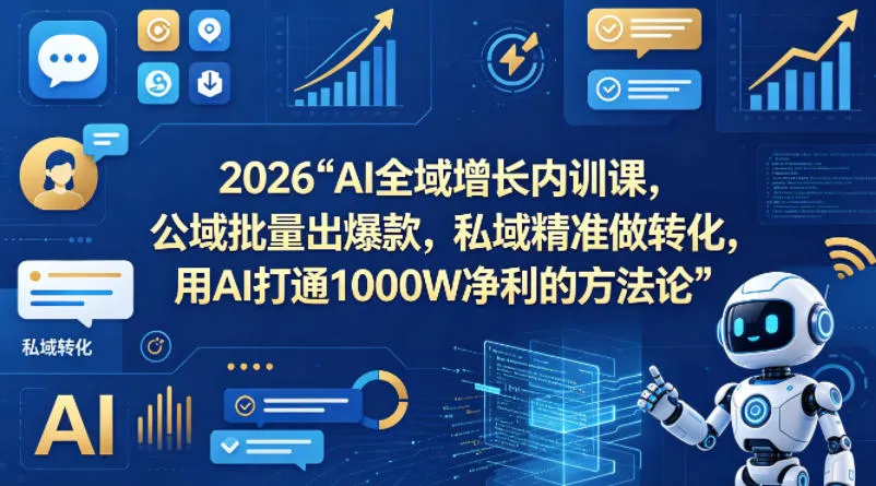 2026AI全域增长内训课，公域批量出爆款，私域精准做转化，用AI打通1000W净利的方法论_抖汇吧