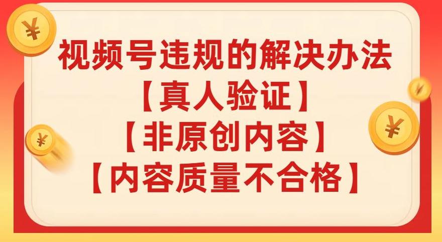 视频号【真人验证】【内容质量不合格】【非原创内容】的违规解决办法【揭秘】_抖汇吧