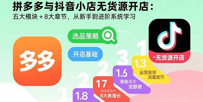 （15805期）拼多多与抖音小店无货源开店：五大模块+8大章节，从新手到进阶系统学习_抖汇吧
