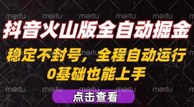 抖音火山版全自动掘金，全程不封号自动操作，可复制放大操作，新手小白也能上手【揭秘】_抖汇吧