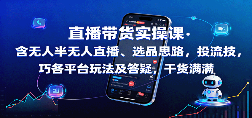 直播带货实操课：含无人半无人直播、选品思路，投流技巧，各平台玩法及答疑，干货满满_抖汇吧