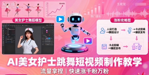 AI美女护士跳舞短视频制作教学，流量拿捏，快速涨千粉万粉【提示词+视频教程】_抖汇吧