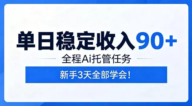 单日稳定收入90+,全程Ai托管任务,新手3天学会!【揭秘】