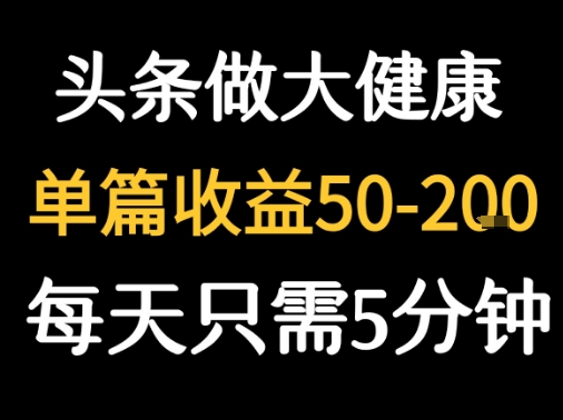 每天5分钟，用今日头条创作大健康图文 单篇收益50-2张_抖汇吧