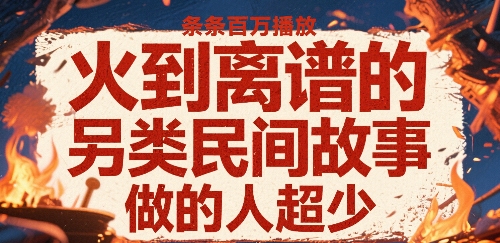 火到离谱的另类民间故事，条条百W播放，做的人超少_抖汇吧