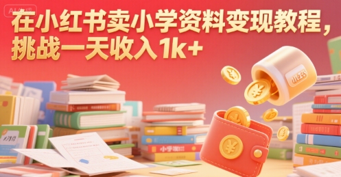 在小红书卖小学资料变现教程，挑战一天收入1k+_抖汇吧