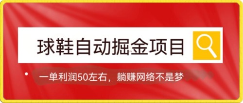 球鞋自动掘金项目，0投资，每单利润50+躺赚变现不是梦_抖汇吧