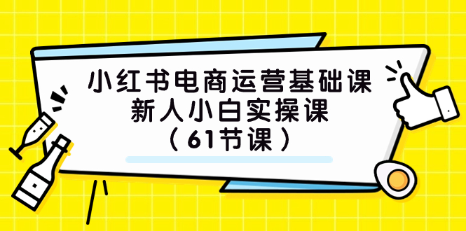 (7576期）小红书电商运营基础课，新人小白实操课（61节课）_抖汇吧