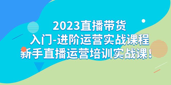 2023直播带货新手进阶实战课程：轻松学习直播运营技巧！_抖汇吧