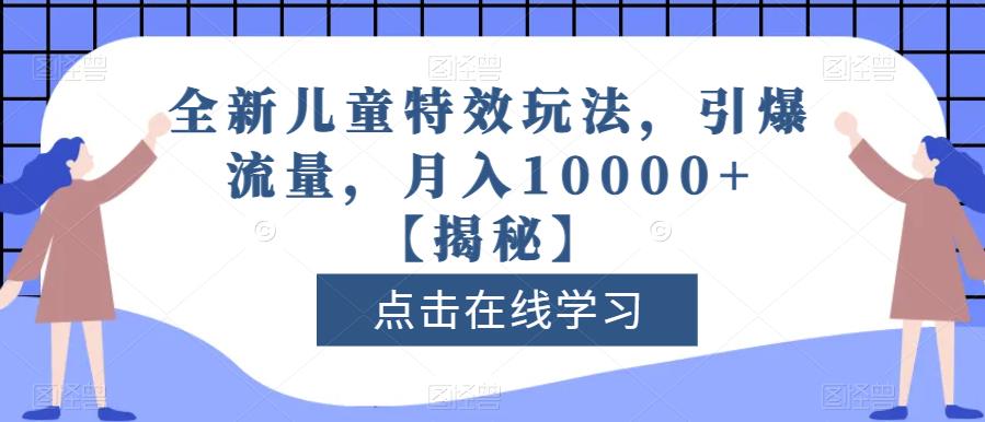 全新儿童特效玩法，引爆流量，月入10000+_抖汇吧